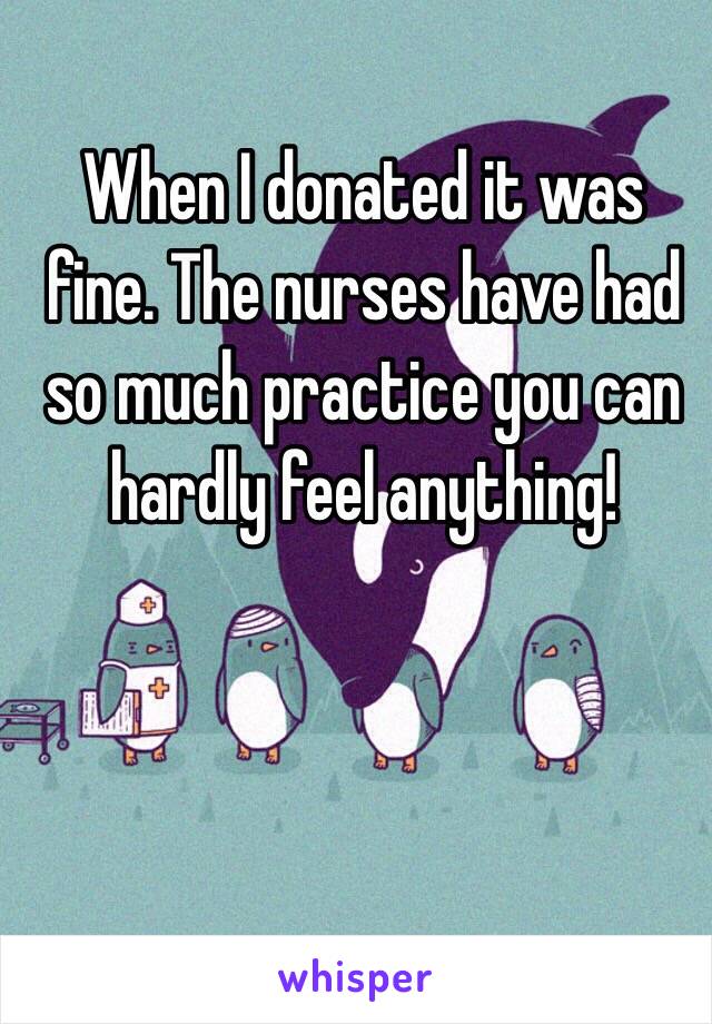 When I donated it was fine. The nurses have had so much practice you can hardly feel anything! 