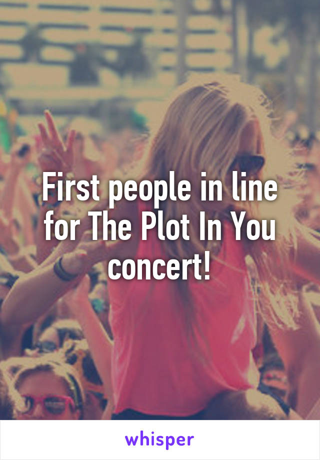 First people in line for The Plot In You concert!