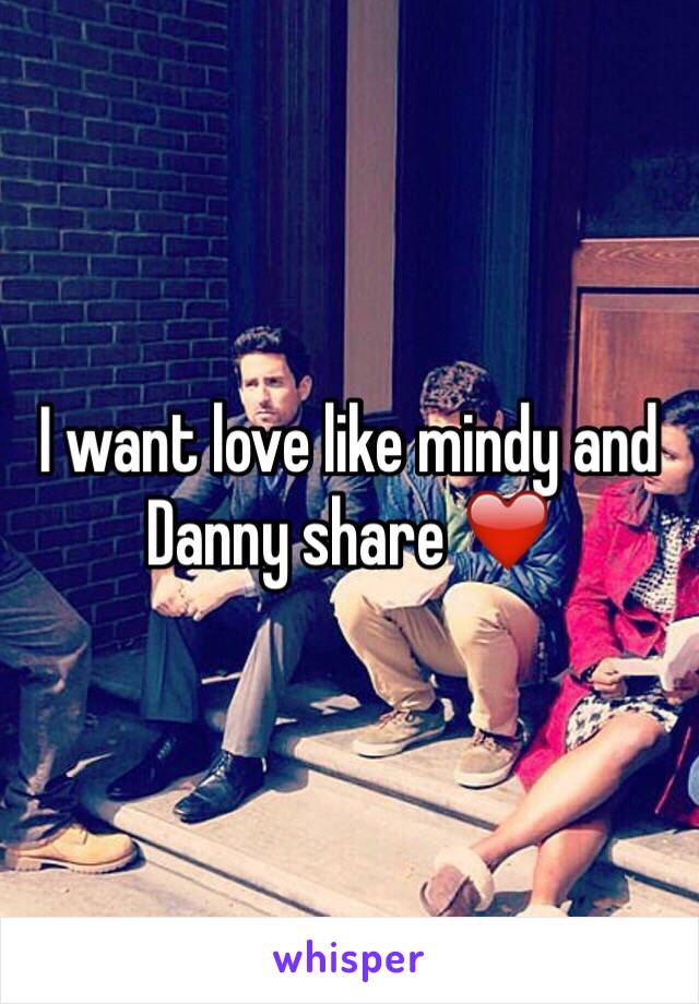 I want love like mindy and Danny share ❤️