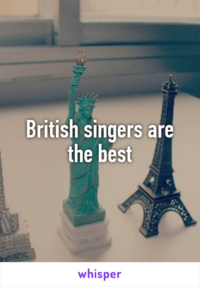 British singers are the best