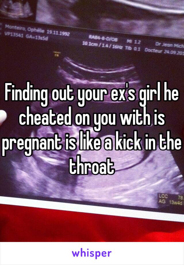 Finding out your ex's girl he cheated on you with is pregnant is like a kick in the throat 