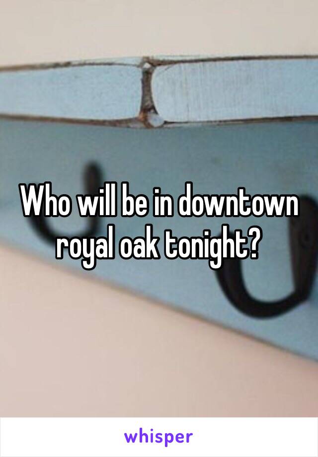 Who will be in downtown royal oak tonight?