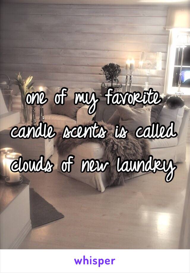 one of my favorite candle scents is called clouds of new laundry