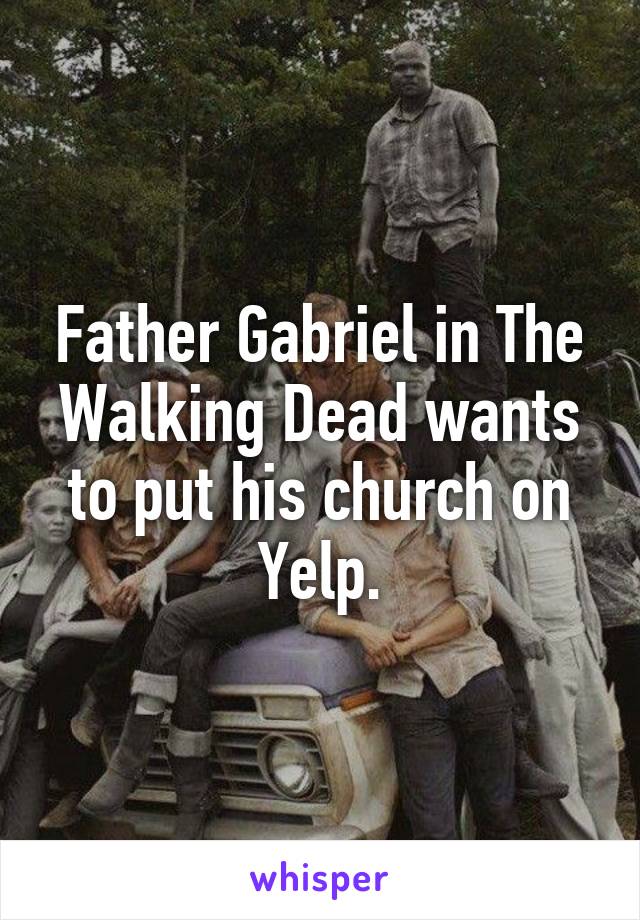 Father Gabriel in The Walking Dead wants to put his church on Yelp.