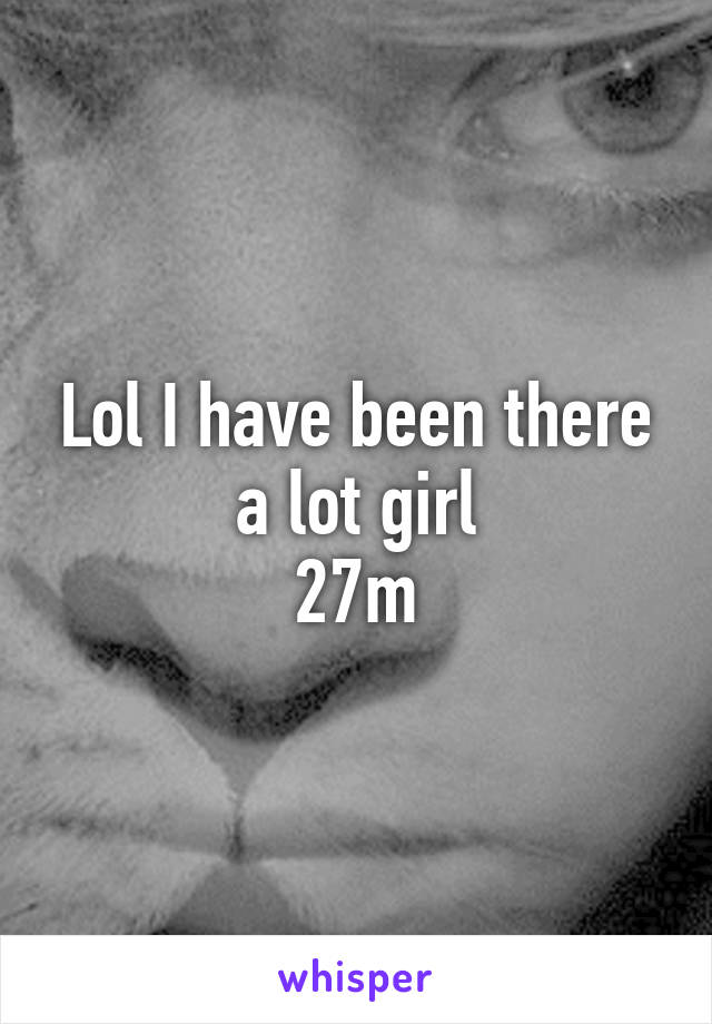 Lol I have been there a lot girl
27m