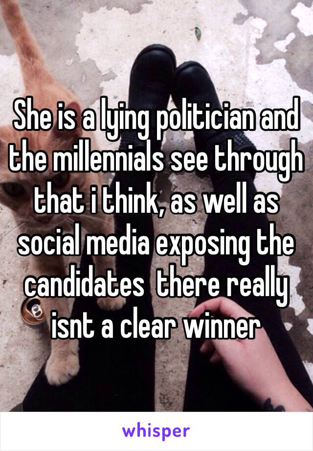 She is a lying politician and the millennials see through that i think, as well as social media exposing the candidates  there really isnt a clear winner