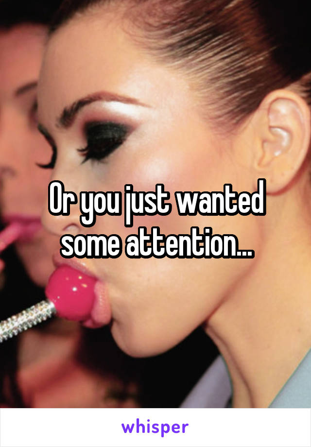Or you just wanted some attention...