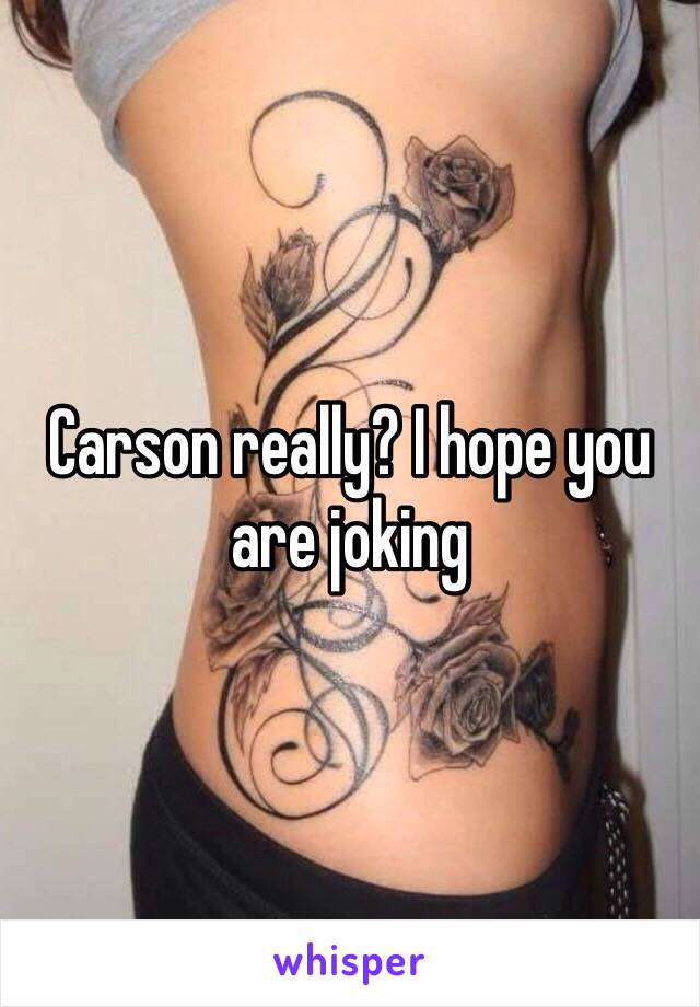 Carson really? I hope you are joking