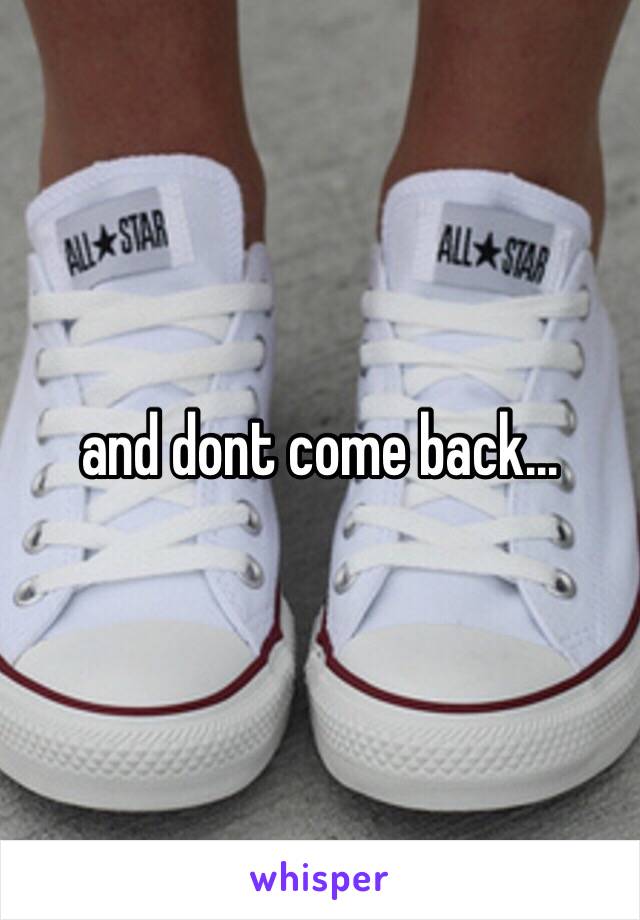 and dont come back...