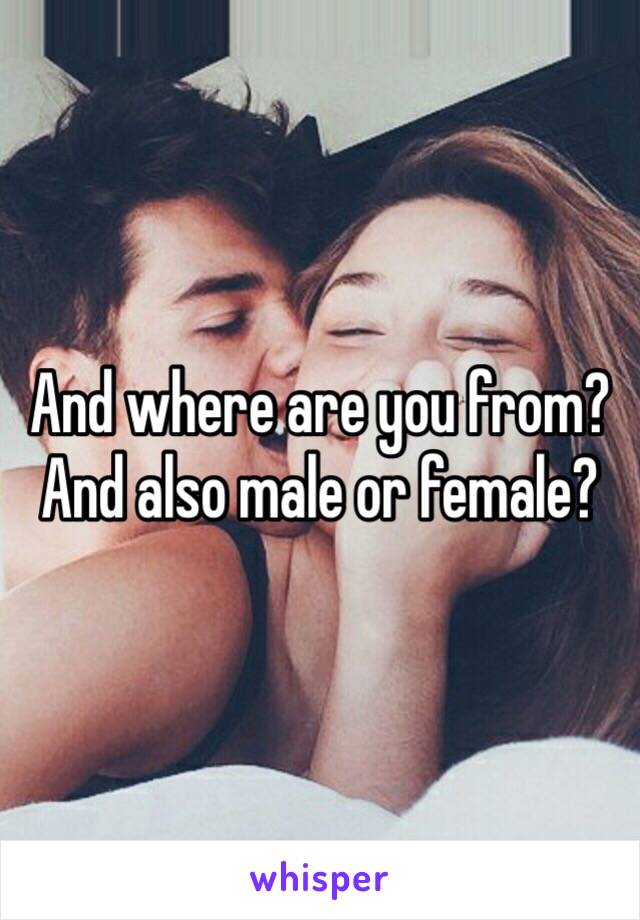 And where are you from? And also male or female?