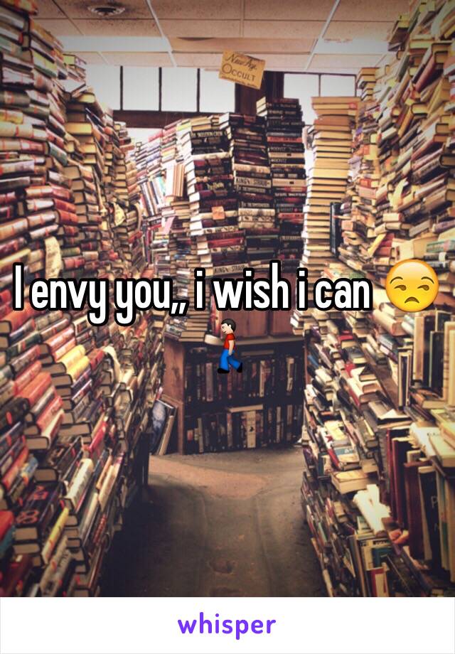 I envy you,, i wish i can 😒🚶🏻