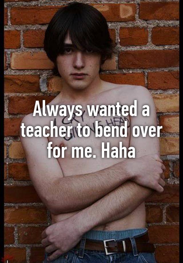 always-wanted-a-teacher-to-bend-over-for-me-haha