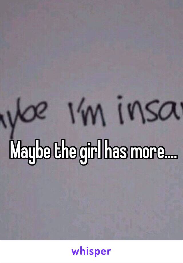 Maybe the girl has more....