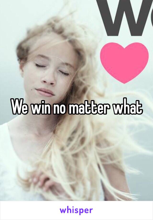 We win no matter what