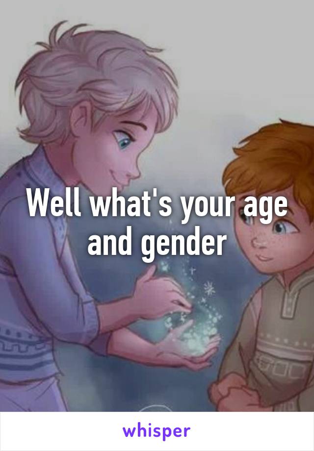 Well what's your age and gender