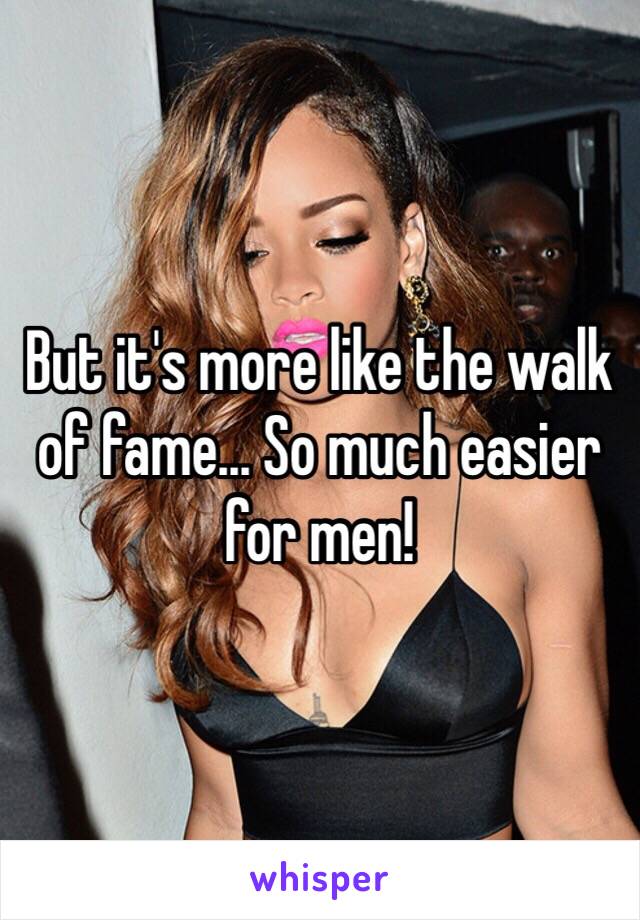 But it's more like the walk of fame... So much easier for men!