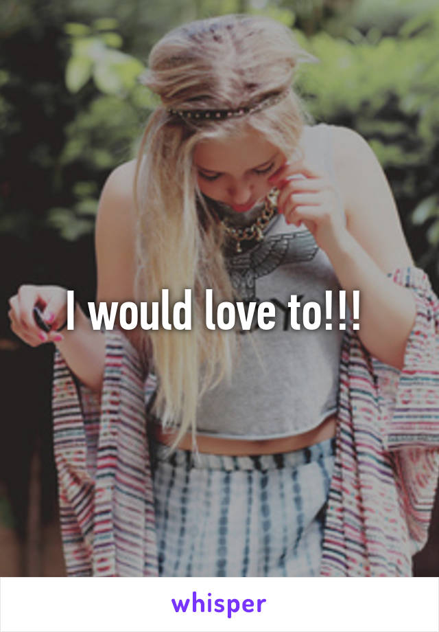 I would love to!!! 