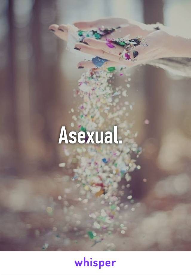 Asexual.  