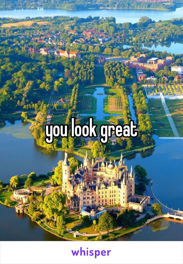 you look great 