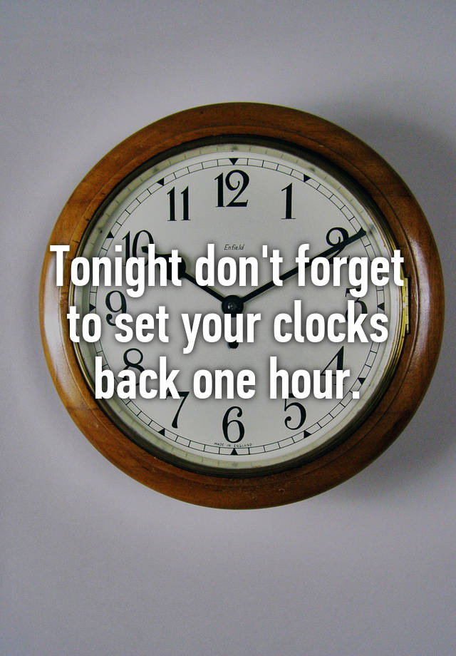 Tonight don't to set your clocks back one hour.