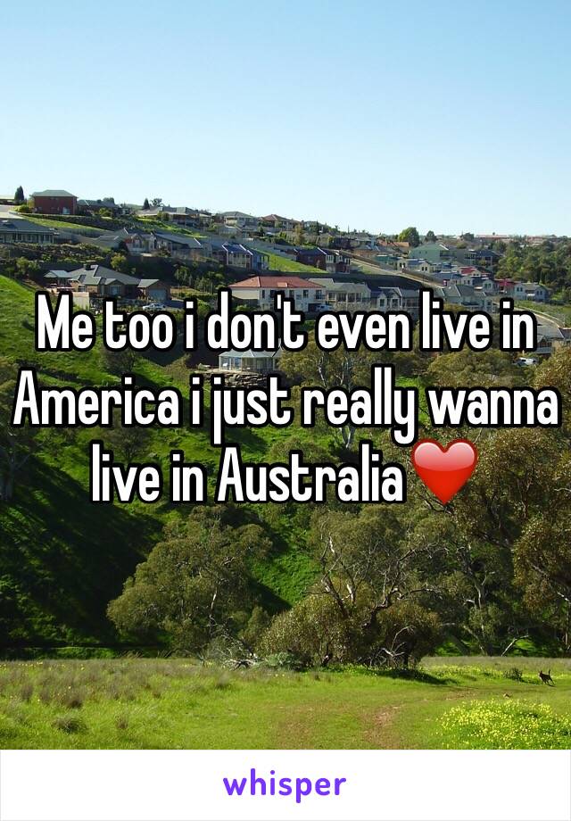 Me too i don't even live in America i just really wanna live in Australia❤️