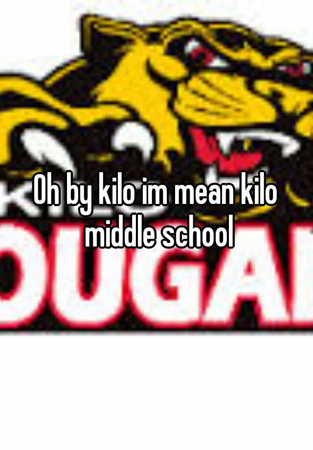 oh-by-kilo-im-mean-kilo-middle-school