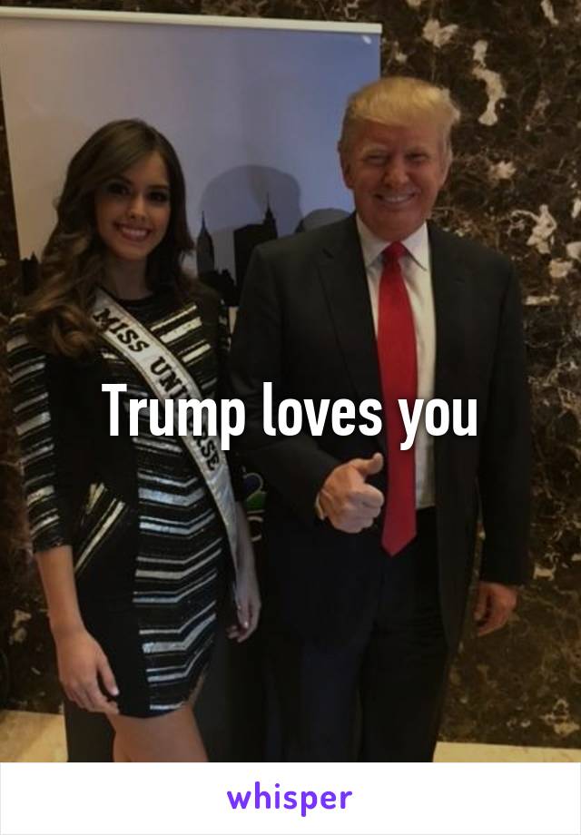 Trump loves you