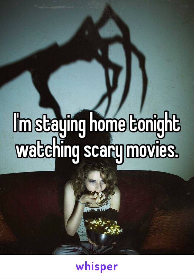 I'm staying home tonight 
watching scary movies. 