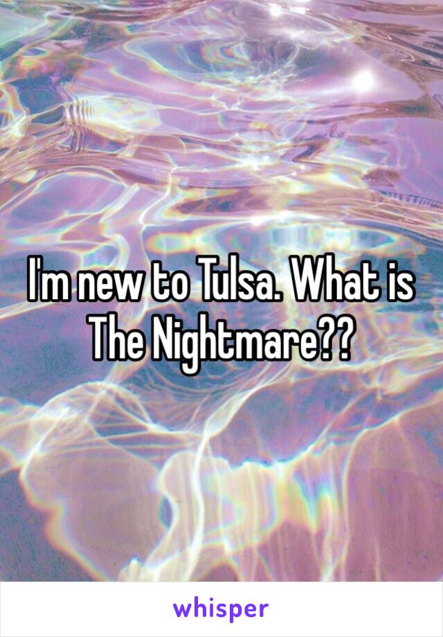 I'm new to Tulsa. What is The Nightmare??