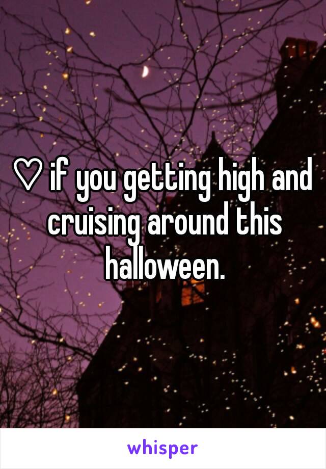 ♡ if you getting high and cruising around this halloween.