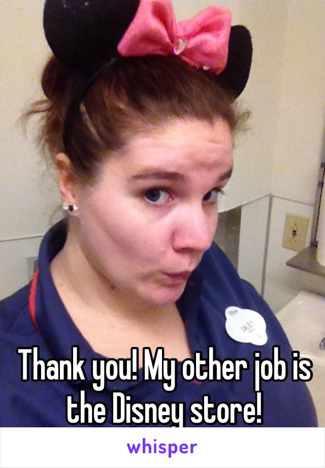 Thank you! My other job is the Disney store! 