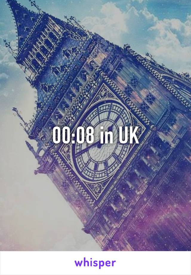 00:08 in UK