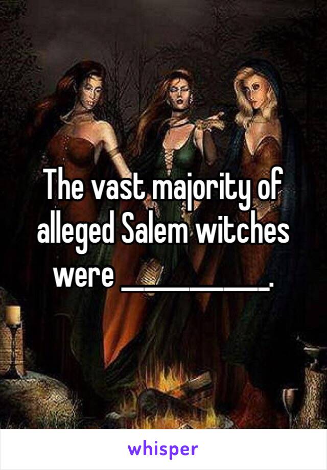 The vast majority of alleged Salem witches were _____________.