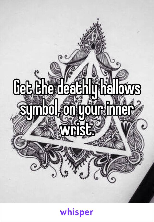 Get the deathly hallows symbol, on your inner wrist. 
