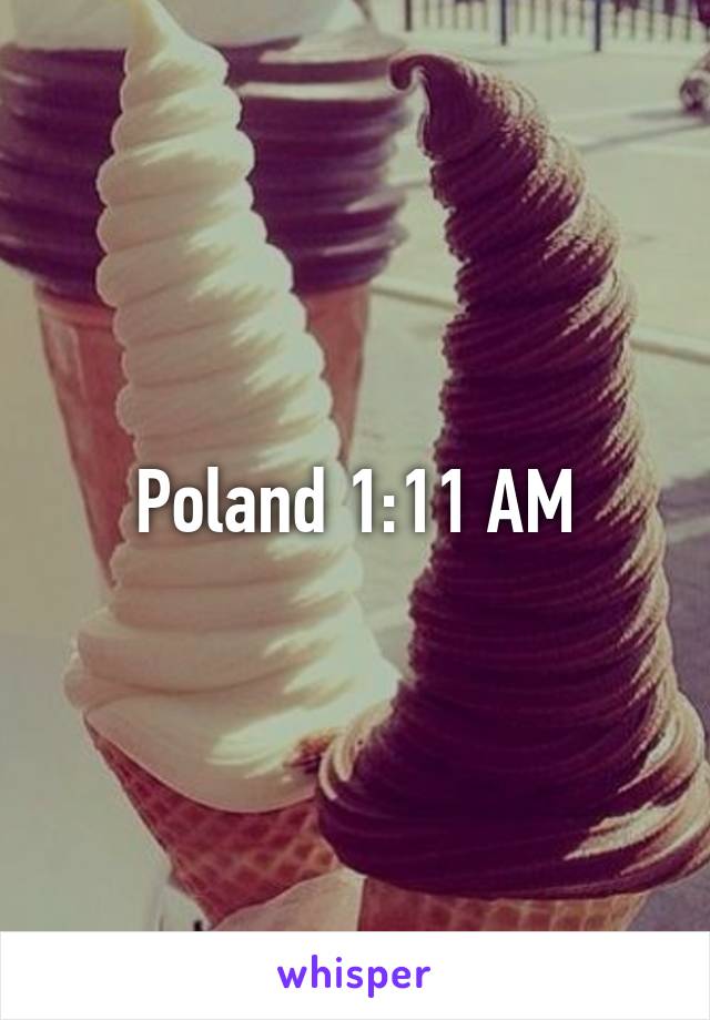 Poland 1:11 AM