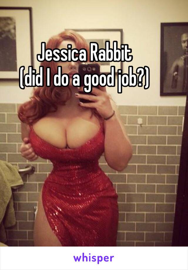 Jessica Rabbit 
(did I do a good job?)