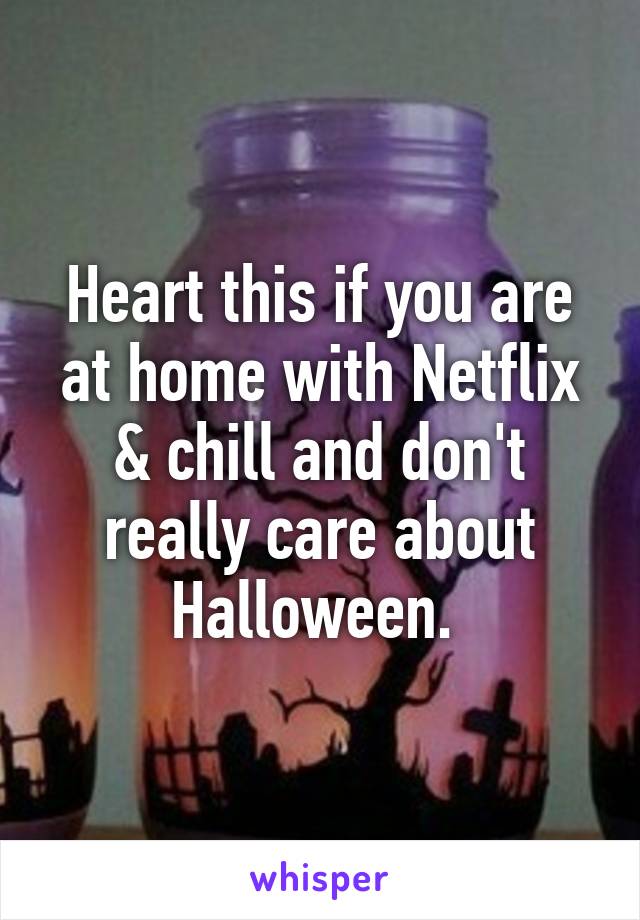 Heart this if you are at home with Netflix & chill and don't really care about Halloween. 