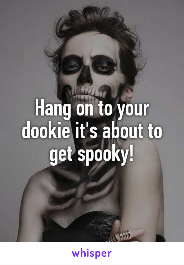 Hang on to your dookie it's about to get spooky!