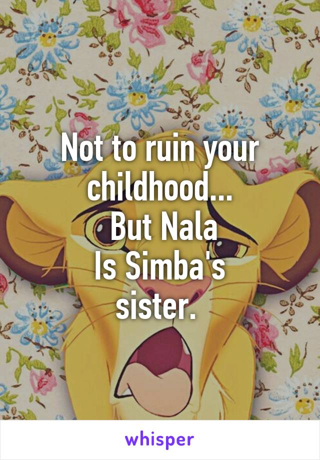 Not to ruin your childhood...
 But Nala
 Is Simba's 
sister. 