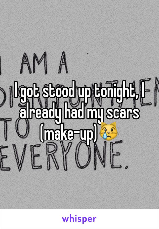 I got stood up tonight, I already had my scars (make-up)😿