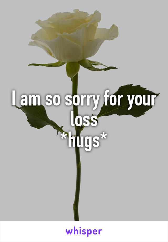 I am so sorry for your loss
*hugs*