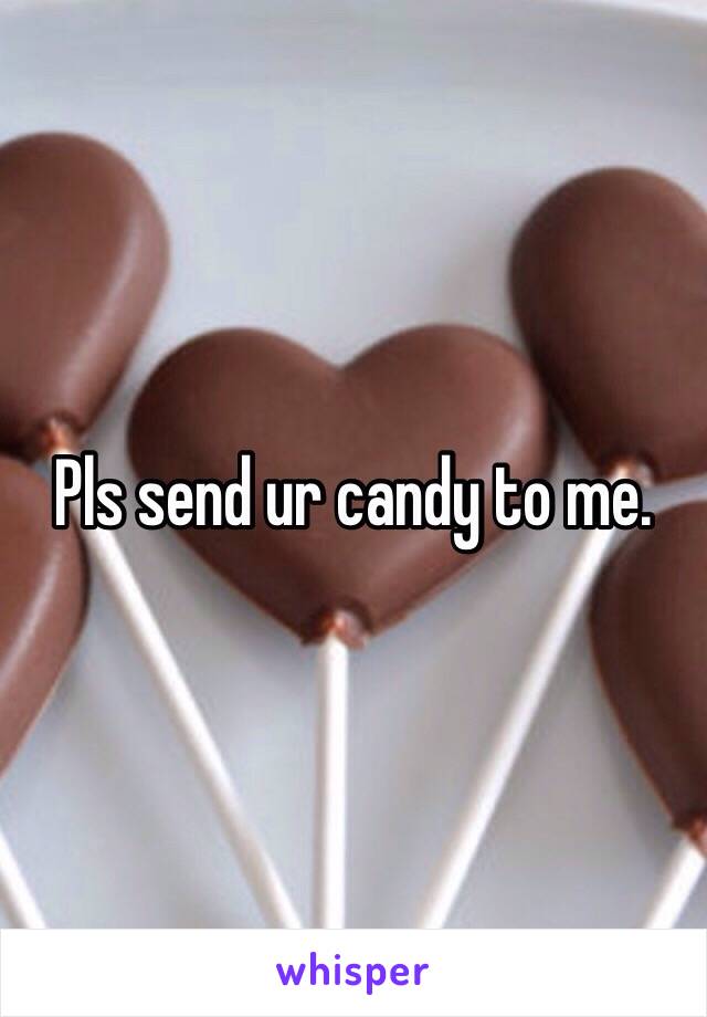 Pls send ur candy to me.