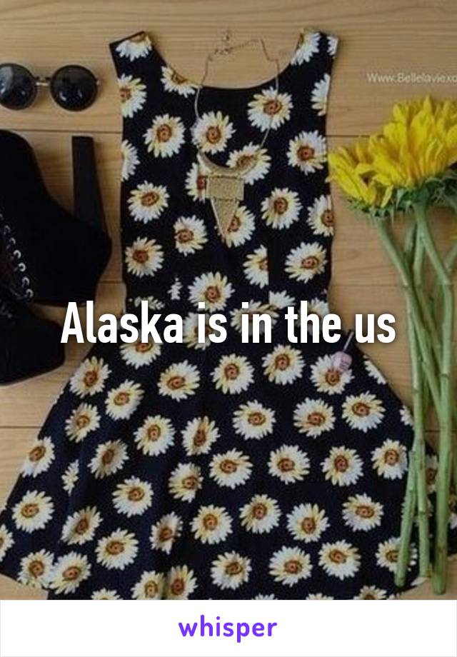 Alaska is in the us