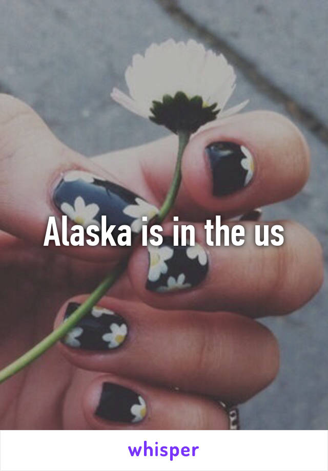 Alaska is in the us