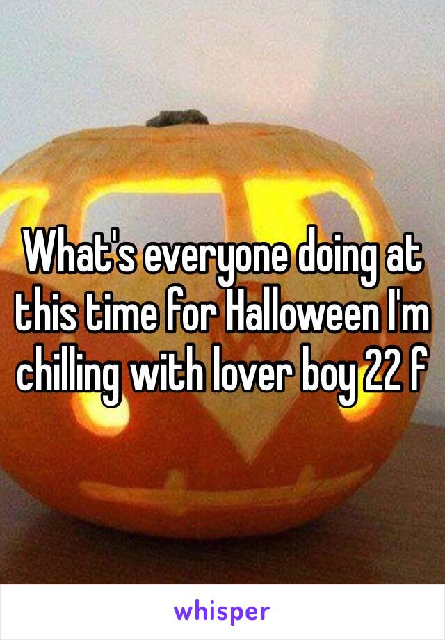 What's everyone doing at this time for Halloween I'm chilling with lover boy 22 f 