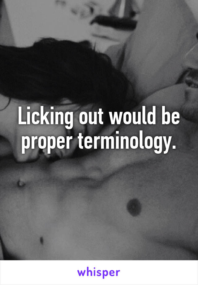 Licking out would be proper terminology.
