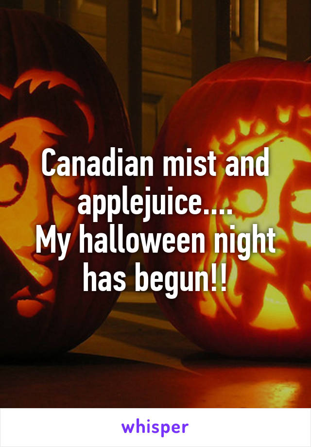 Canadian mist and applejuice....
My halloween night has begun!!