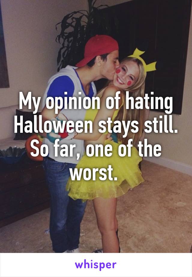 My opinion of hating Halloween stays still. So far, one of the worst. 