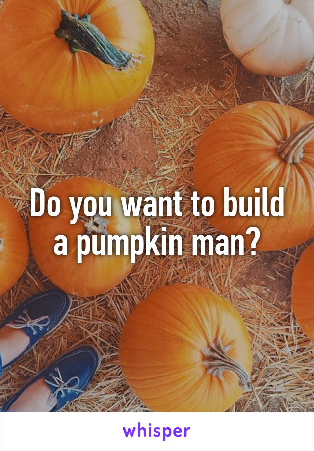 Do you want to build a pumpkin man?