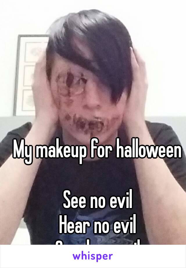 My makeup for halloween

See no evil
Hear no evil
Speak no evil